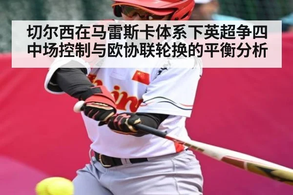 切尔西在马雷斯卡体系下英超争四中场控制与欧协联轮换的平衡分析 - c7c7